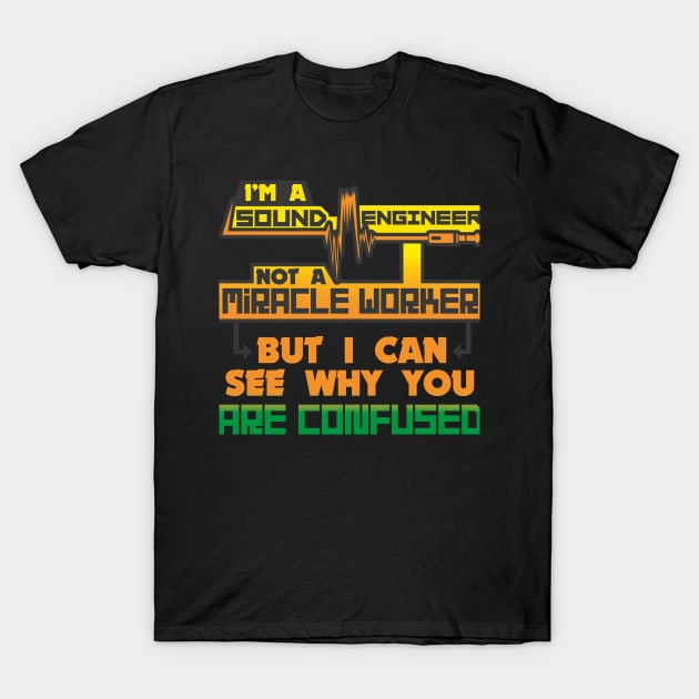 I'm A Sound Engineer Not a Miracle Worker But I Can See Why You Are Confused T-Shirt by EdifyEra